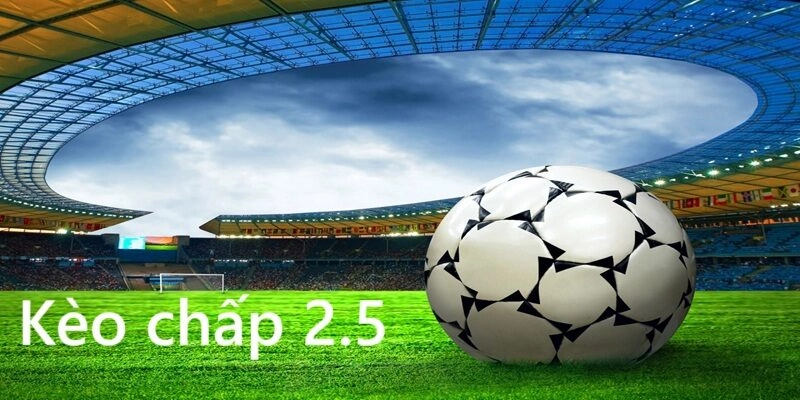 Kèo chấp 2.5 hay còn được gọi là kèo 2 1/2